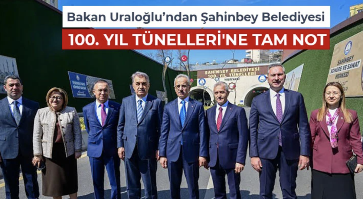 Bakan Uraloğlu’ndan Şahinbey Belediyesi 100. yıl tünelleri'ne tam not