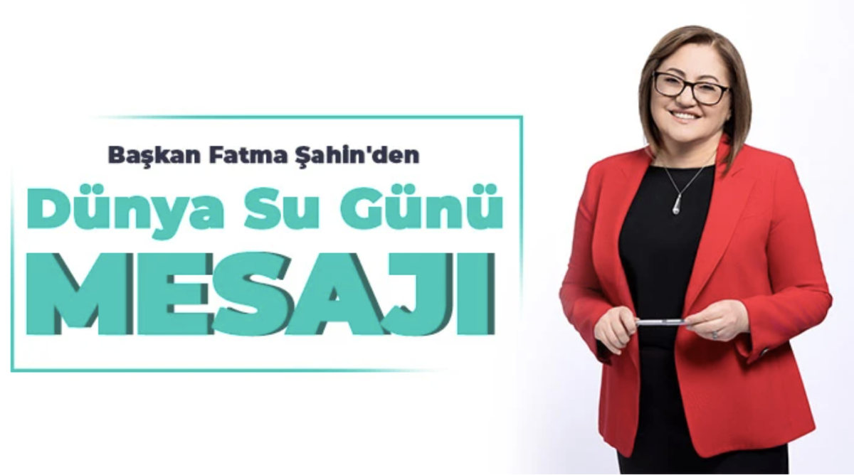 Başkan Fatma Şahin'den Dünya Su Günü mesajı