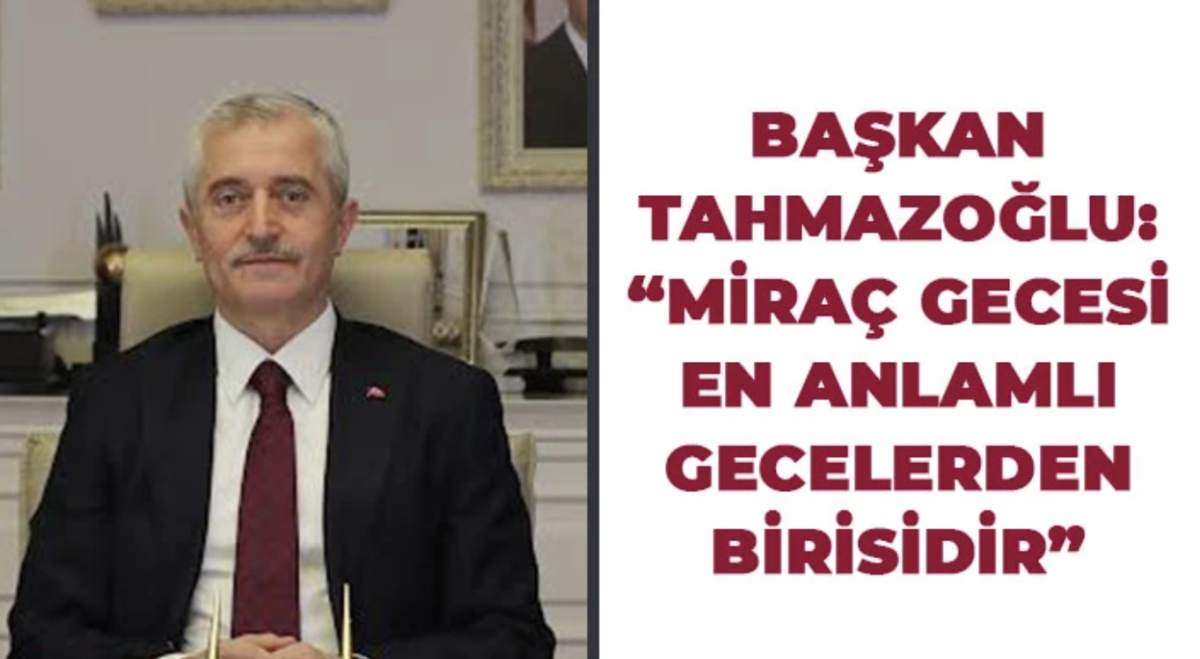 Başkan Tahmazoğlu: Miraç Gecesi En Anlamlı Gecelerden Birisidir