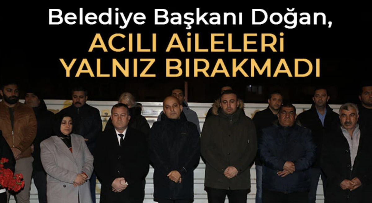 Belediye Başkanı Doğan, acılı aileleri yalnız bırakmadı