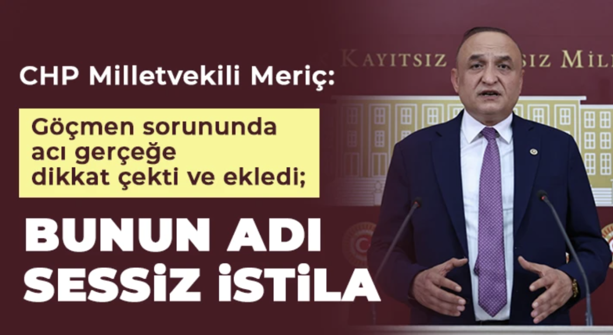 CHP Milletvekili Melih Meriç: Göçmen sorununda acı gerçeğe dikkat çekti ve ekledi