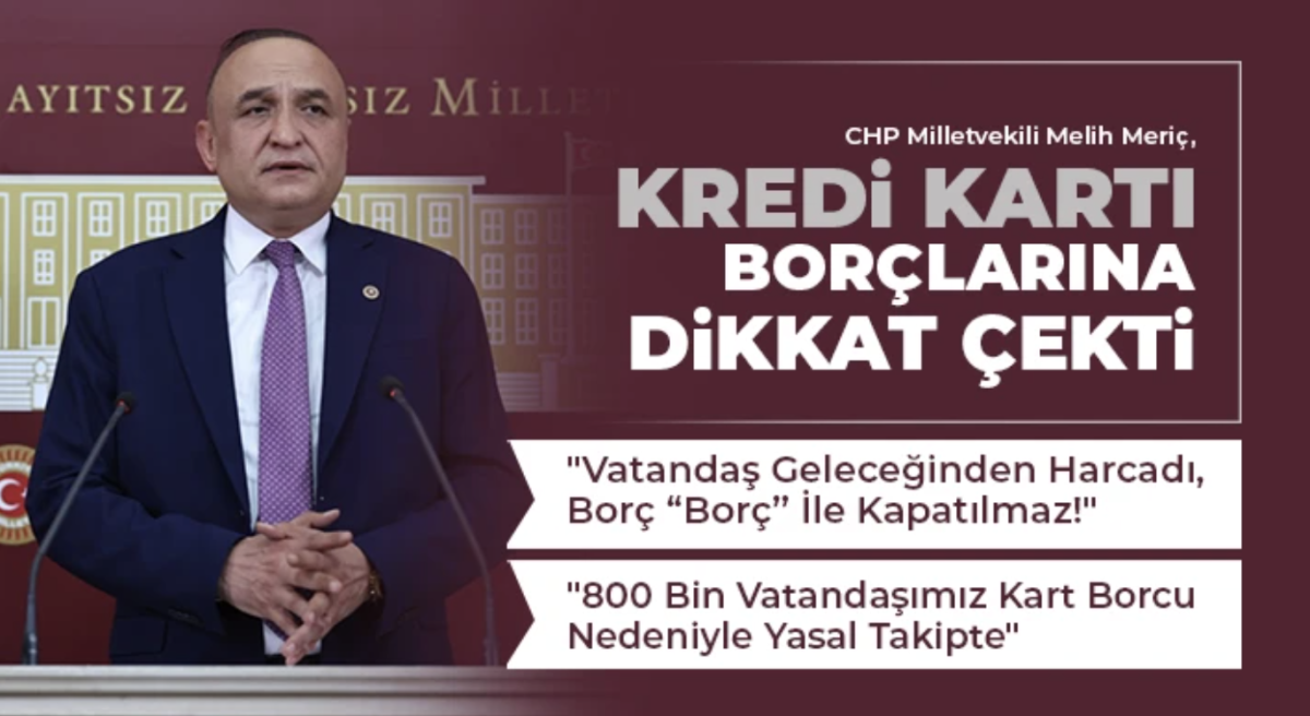 CHP Milletvekili Melih Meriç, Kredi Kartı Borçlarına Dikkat Çekti