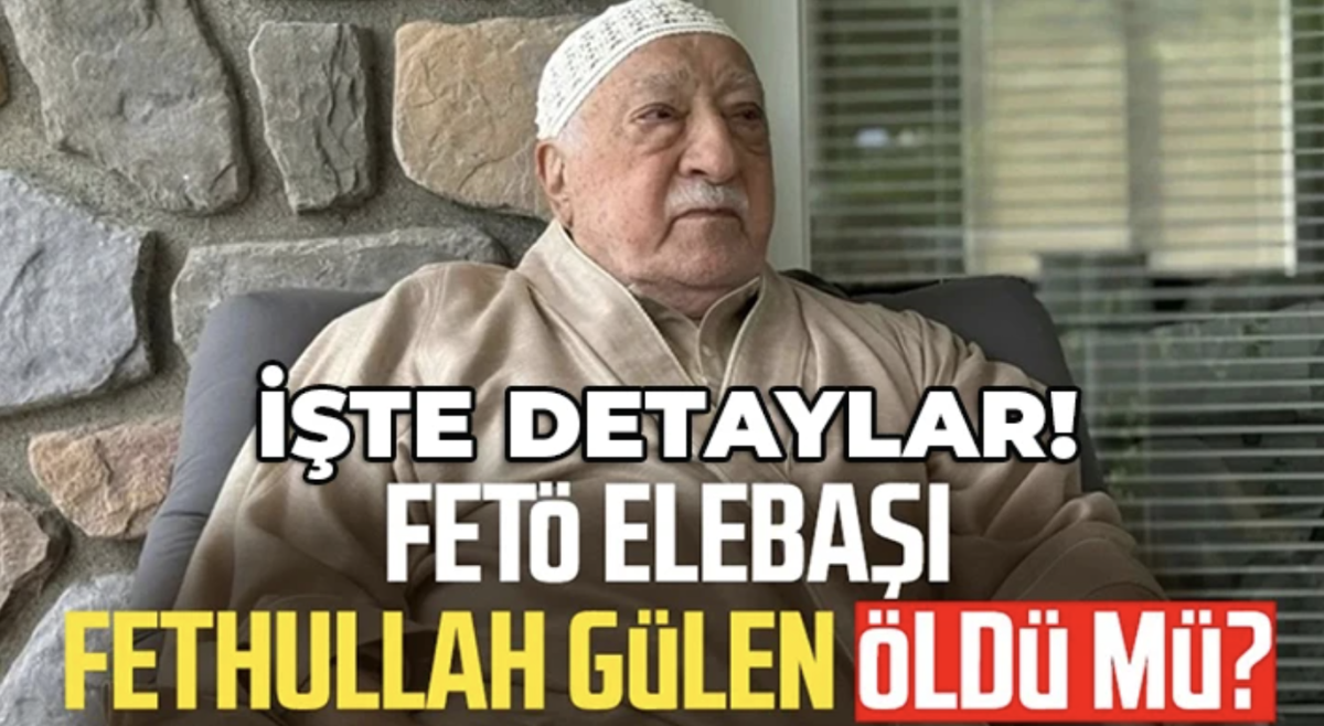 FETÖ elebaşı Fethullah Gülen öldü mü?