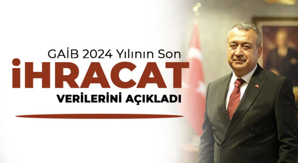 GAİB 2024 yılının son ihracat verilerini açıkladı