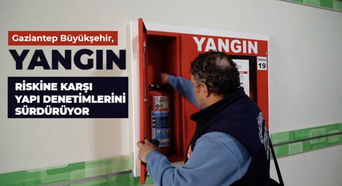 Gaziantep Büyükşehir, yangın riskine karşı yapı denetimlerini sürdürüyor