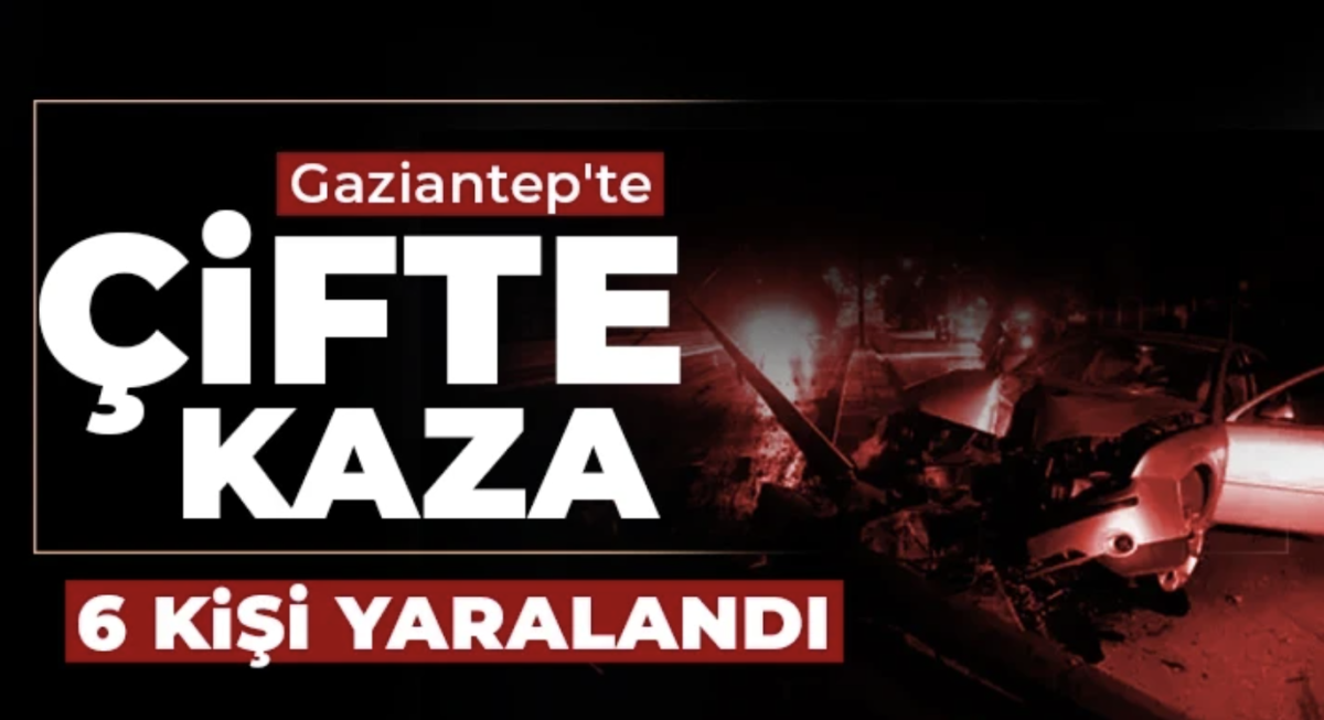 Gaziantep güne kazalarla uyandı! 6 kişi yaralandı 