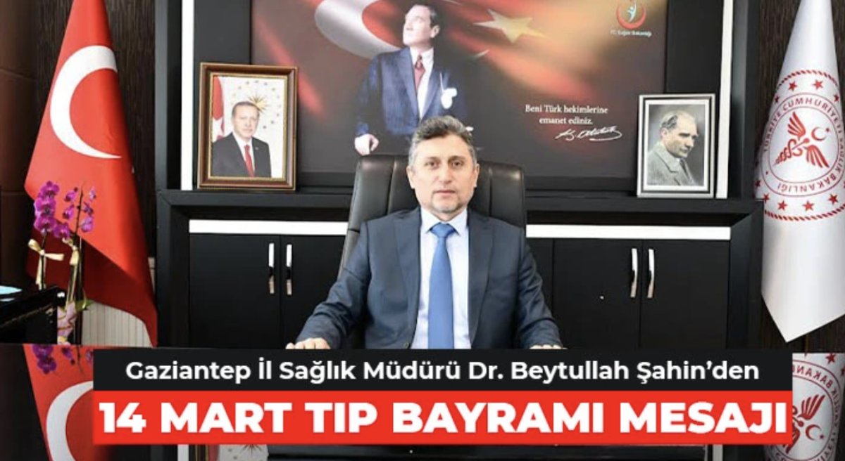 Gaziantep İl Sağlık Müdürü Dr. Beytullah Şahin’den 14 Mart Tıp Bayramı Mesajı