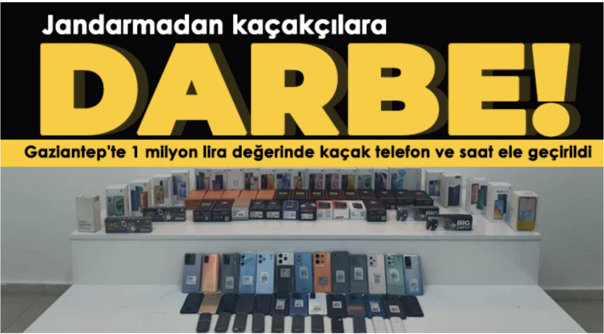Gaziantep'te 1 milyon lira değerinde kaçak telefon ve saat ele geçirildi
