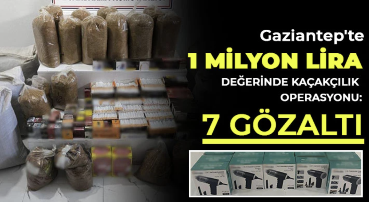 Gaziantep'te 1 milyon lira değerinde kaçakçılık operasyonu: 7 gözaltı