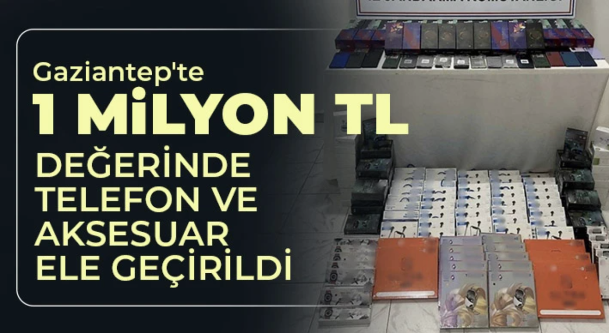 Gaziantep'te 1 milyon TL değerinde telefon ve aksesuar ele geçirildi