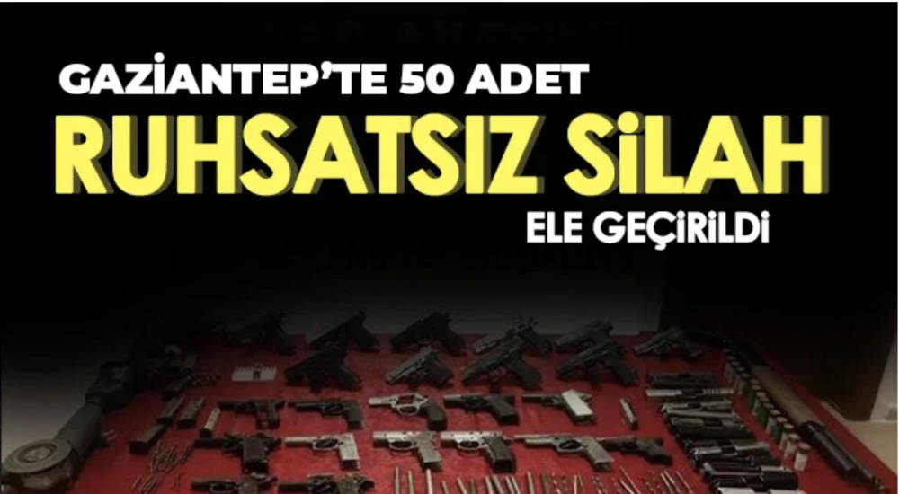 Gaziantep’te 50 adet ruhsatsız silah ele geçirildi