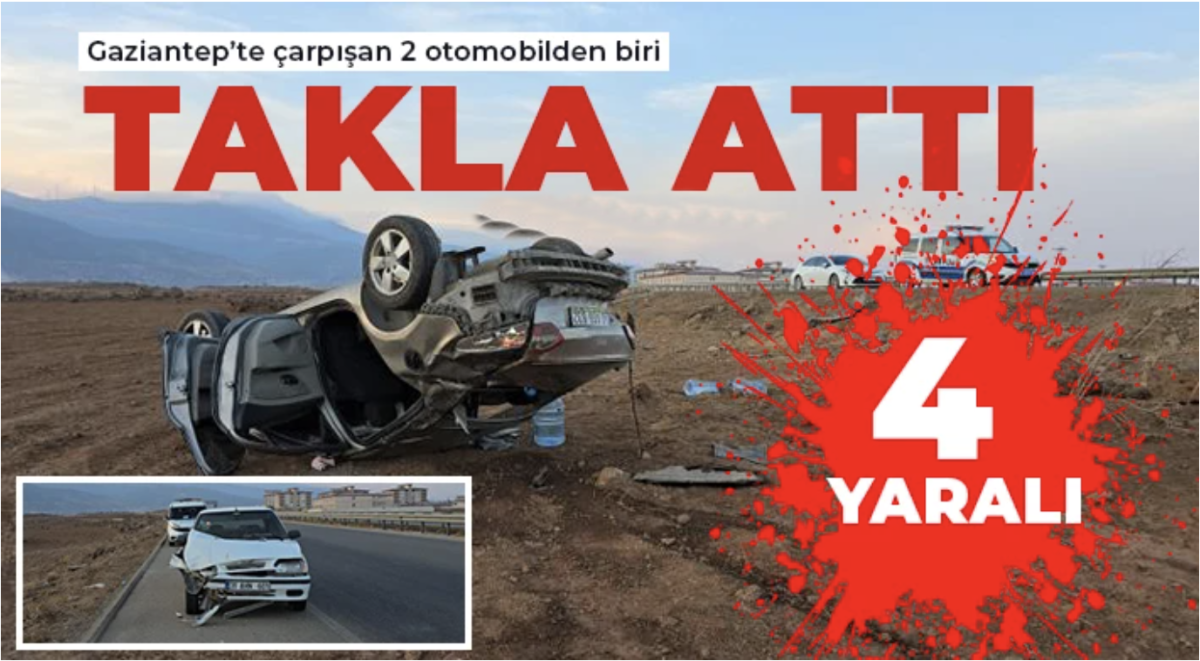 Gaziantep’te çarpışan 2 otomobilden biri takla attı: 4 yaralı