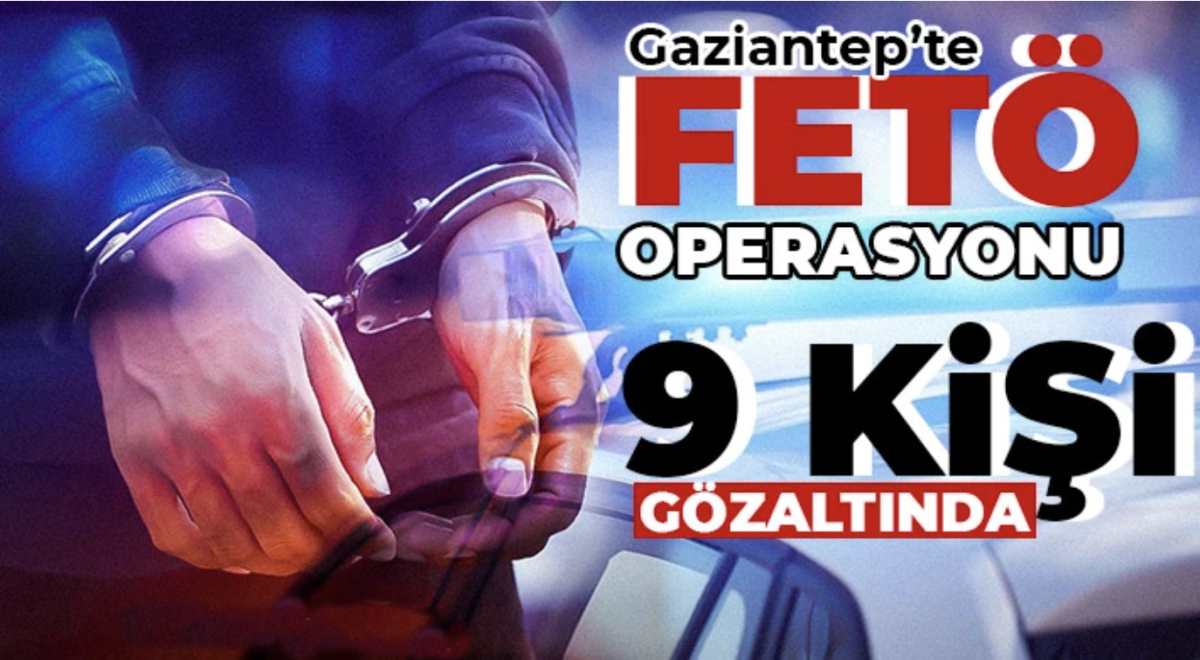 Gaziantep'te FETÖ operasyonu! 9 kişi gözaltında 