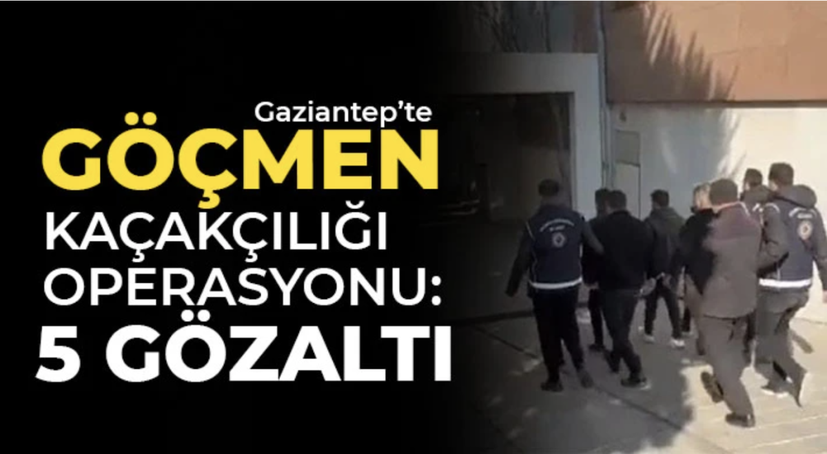 Gaziantep’te göçmen kaçakçılığı operasyonu: 5 gözaltı