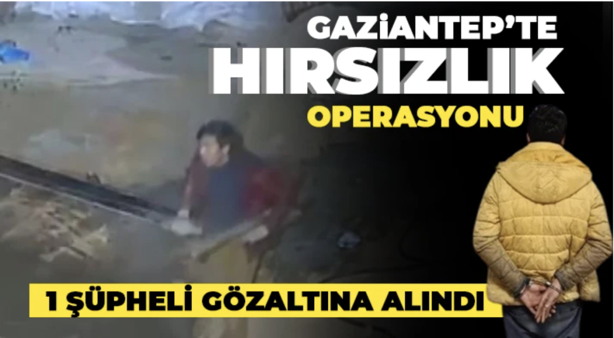  Gaziantep’te hırsızlık operasyonu: 1 şüpheli gözaltına alındı