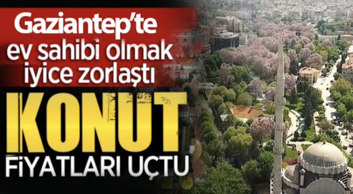 Gaziantep’te konut fiyatları artıyor!