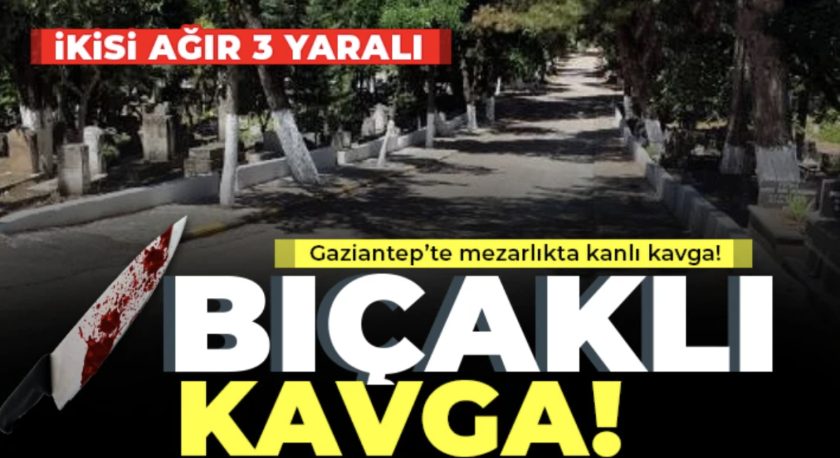 Gaziantep’te mezarlıkta kanlı kavga!
