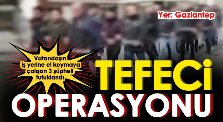 Gaziantep'te tefeci operasyonu: 7 gözaltı