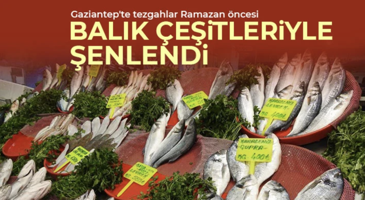 Gaziantep'te tezgahlar Ramazan öncesi balık çeşitleriyle şenlendi