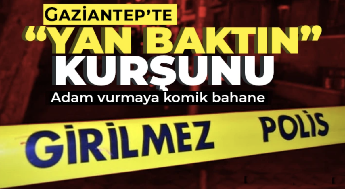 Gaziantep’te “Yan baktın” kurşunu