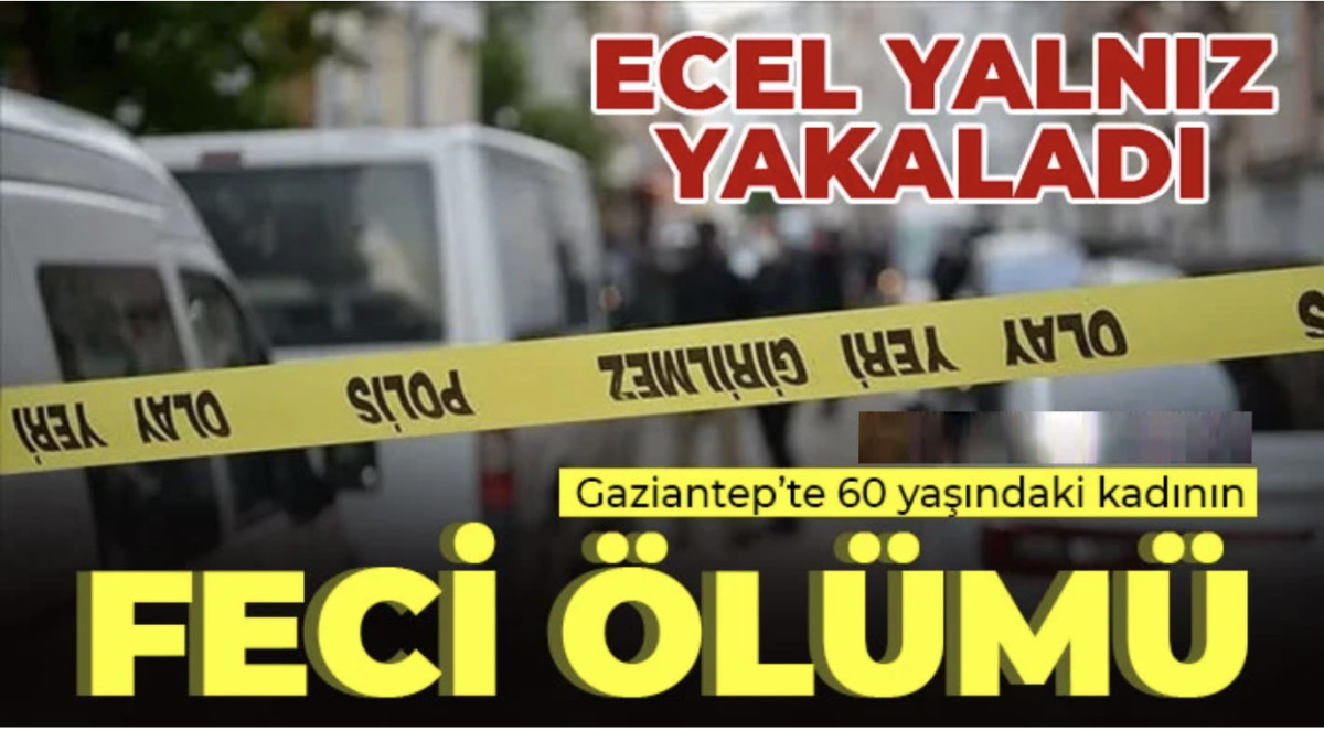 Gaziantep'te yaşlı kadının şüpheli ölümü