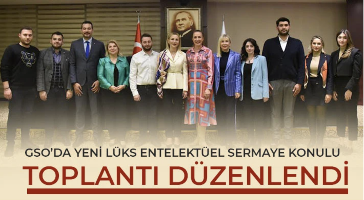 GSO’da Yeni Lüks Entelektüel Sermaye konulu toplantı düzenlendi