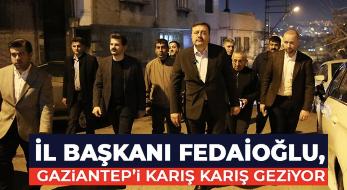 İl Başkanı Fedaioğlu, Gaziantep’i Karış Karış Geziyor