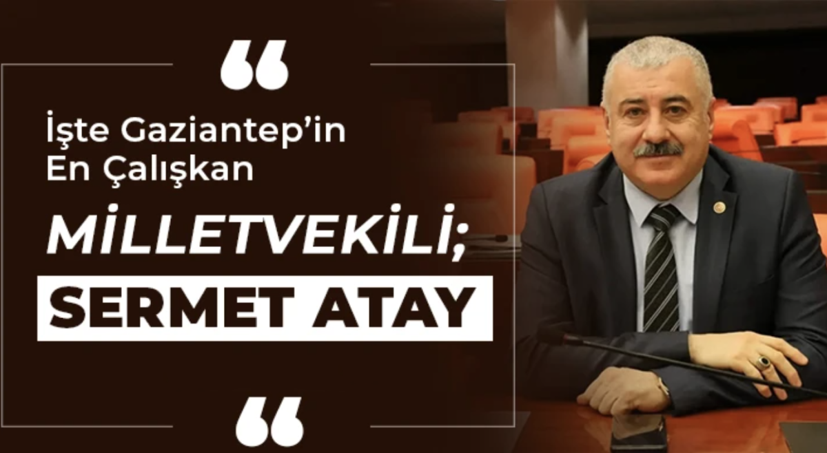 İşte Gaziantep’in En Çalışkan Milletvekili; Sermet Atay
