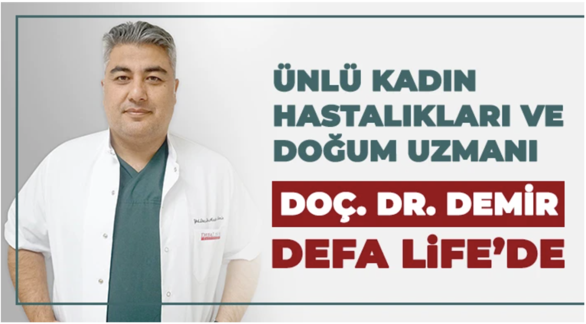 Kadın Hastalıkları ve Doğum Uzmanı Doç. Dr. Mustafa Demir Defa Life’de