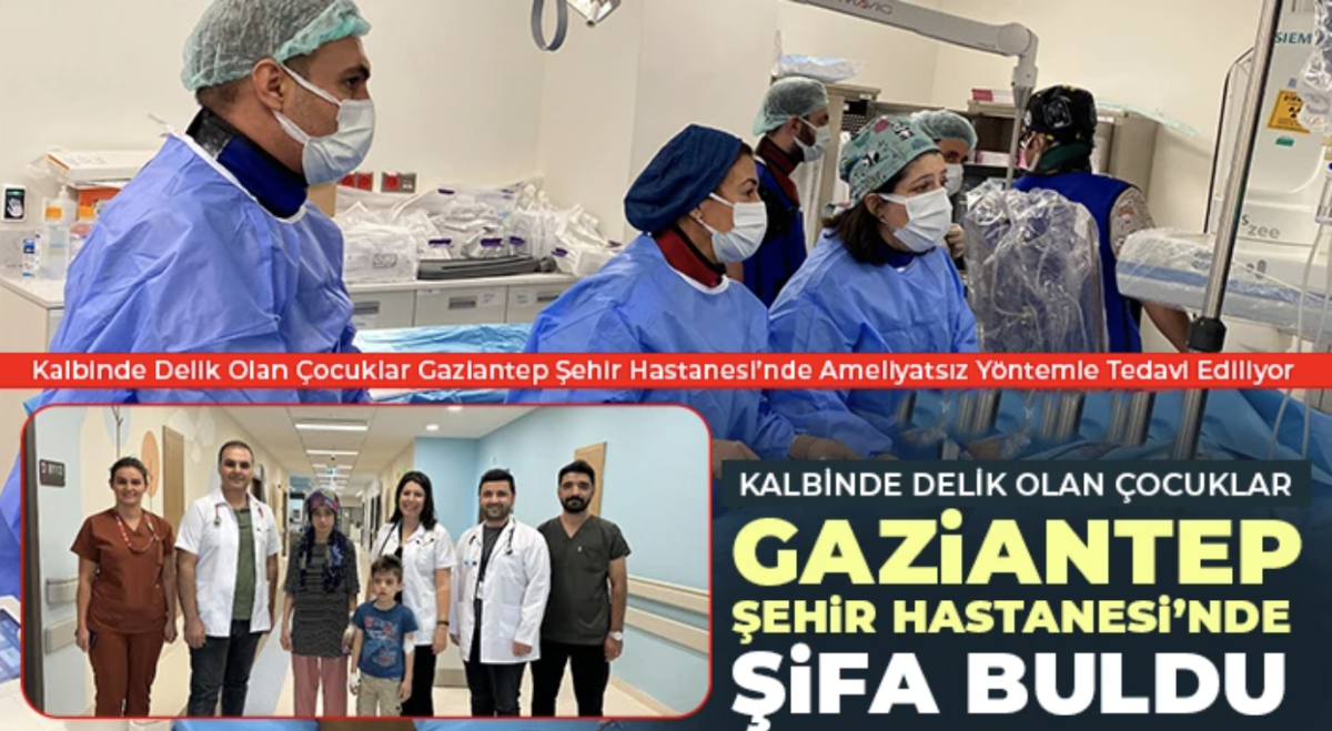 Kalbinde delik olan çocuklar Gaziantep Şehir Hastanesi’nde şifa buldu