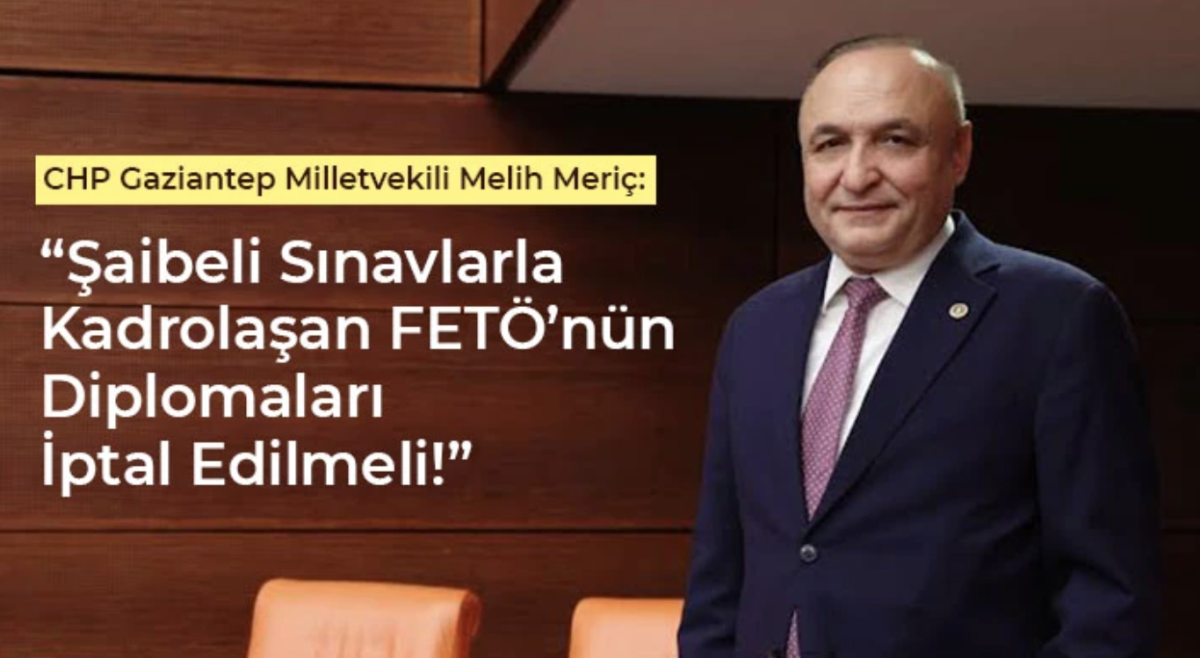 Meriç: Şaibeli Sınavlarla Kadrolaşan FETÖ’nün Diplomaları İptal Edilmeli!