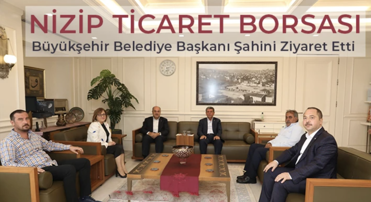 Nizip Ticaret Borsası Büyükşehir Belediye Başkanı Şahini Ziyaret Etti