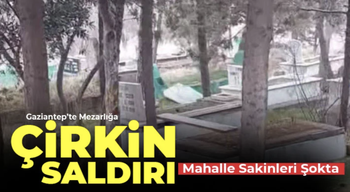 Nizip'te Mezarlığa Çirkin Saldırı: Mahalle Sakinleri Şokta