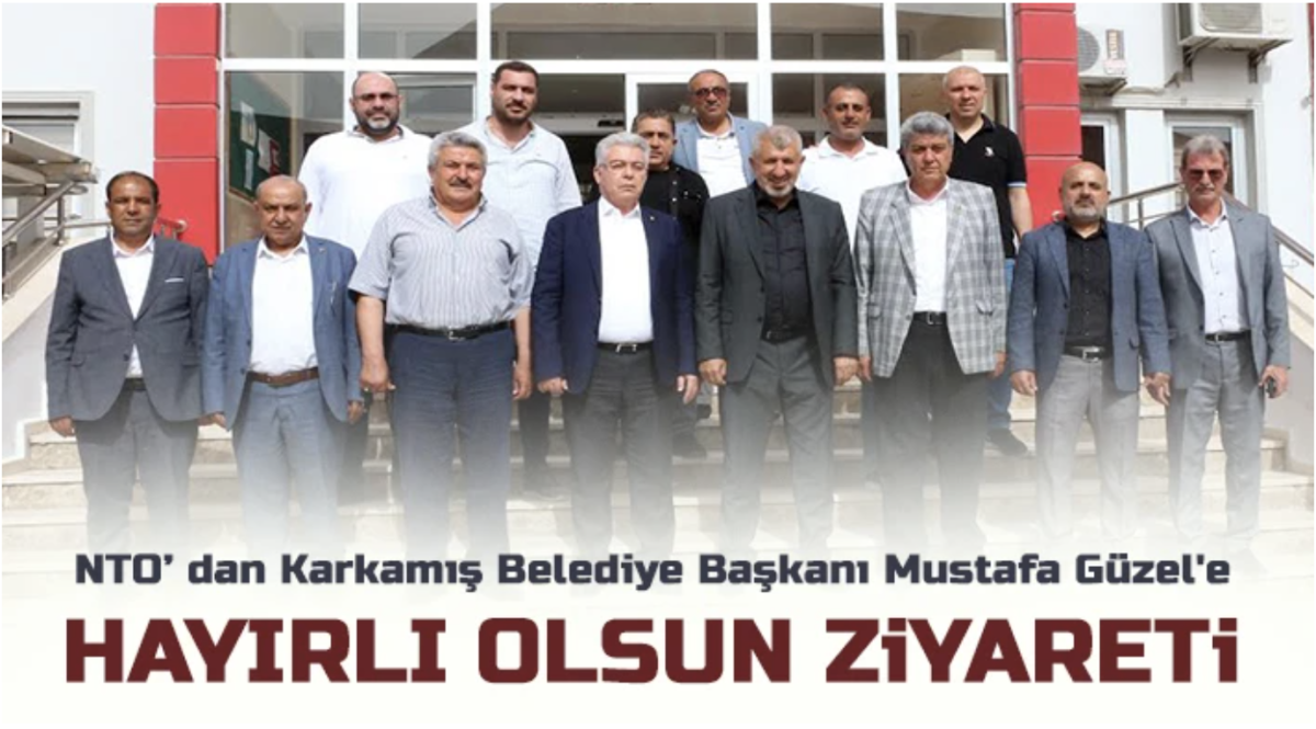 NTO’ dan Karkamış Belediye Başkanı Mustafa Güzel'e Hayırlı Olsun Ziyareti