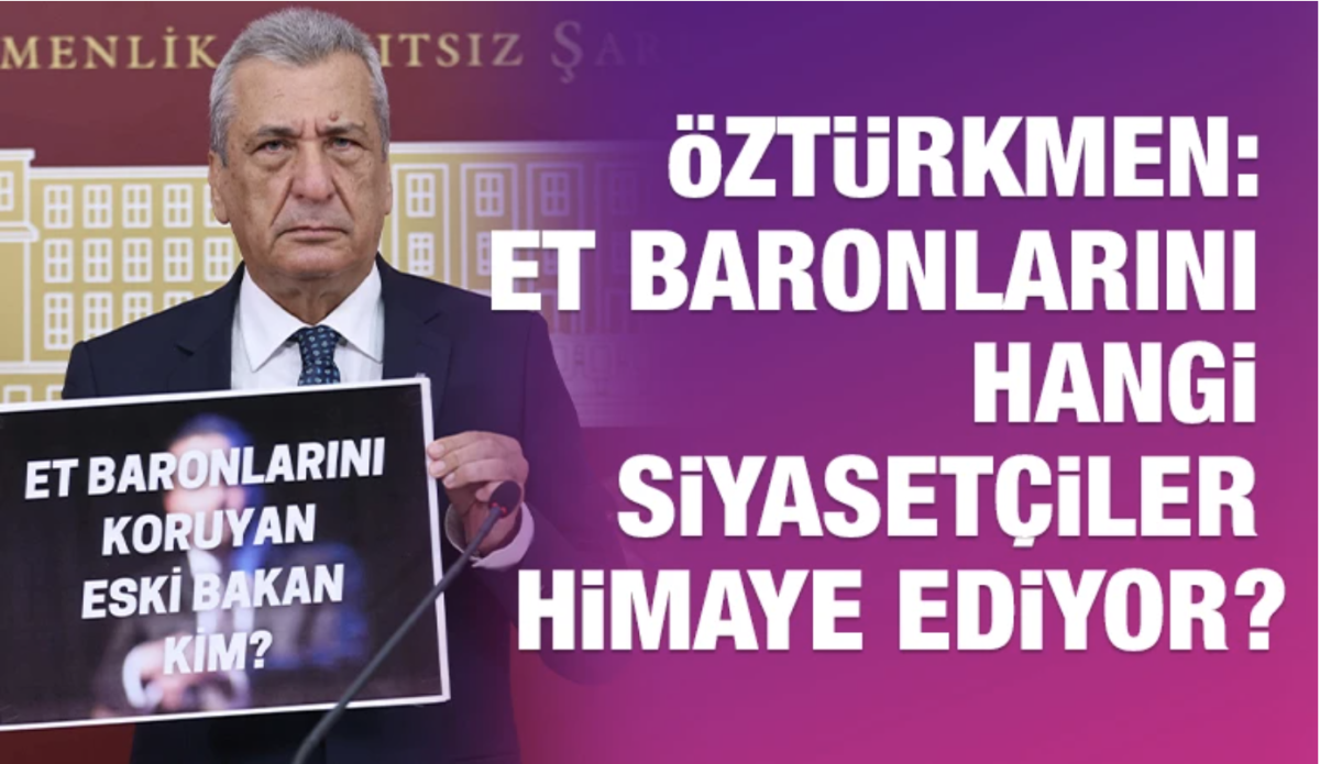 Öztürkmen: Et baronlarını hangi siyasetçiler himaye ediyor?