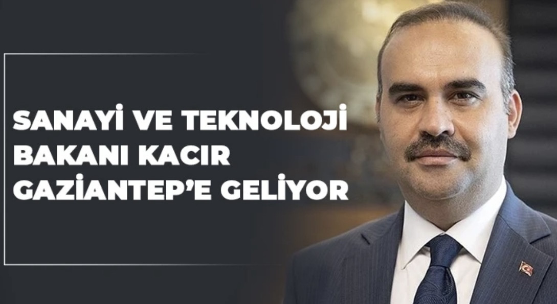 Sanayi ve Teknoloji Bakanı Kacır Gaziantep’e geliyor