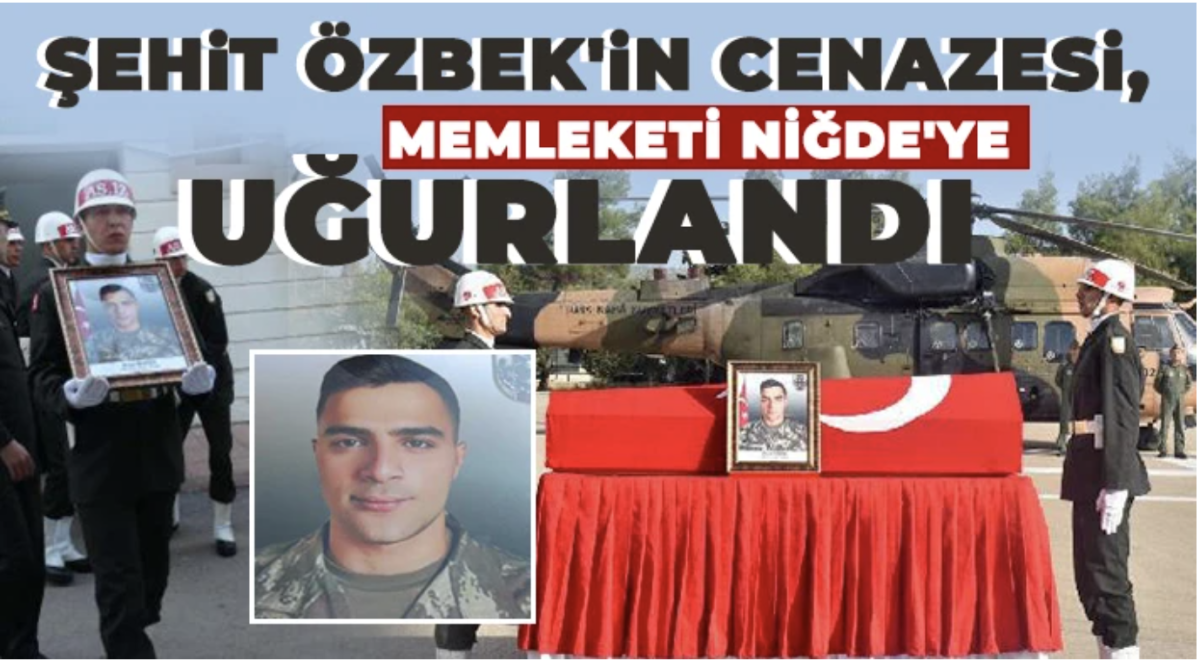 Şehit Özbek'in cenazesi, memleketi Niğde'ye uğurlandı