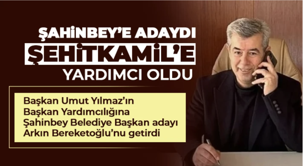 Şehitkamil Belediye Başkan yardımcılığına Bereketoğlu getirildi