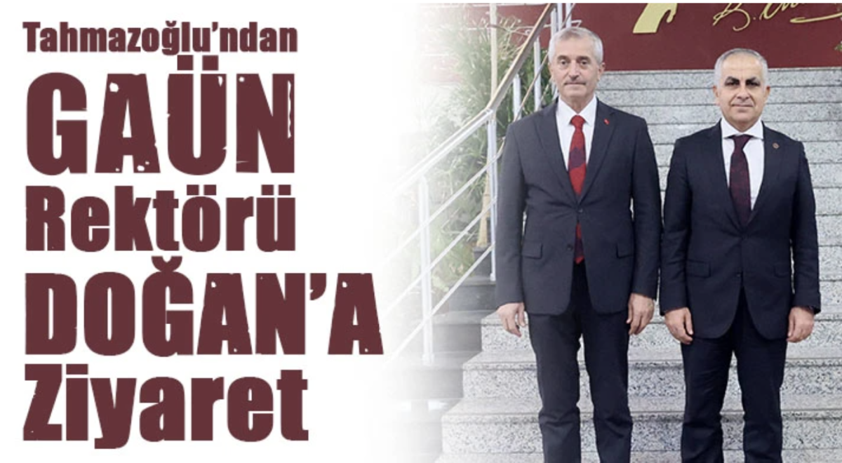 Tahmazoğlu’ndan GAÜN Rektörü Doğan’a ziyaret