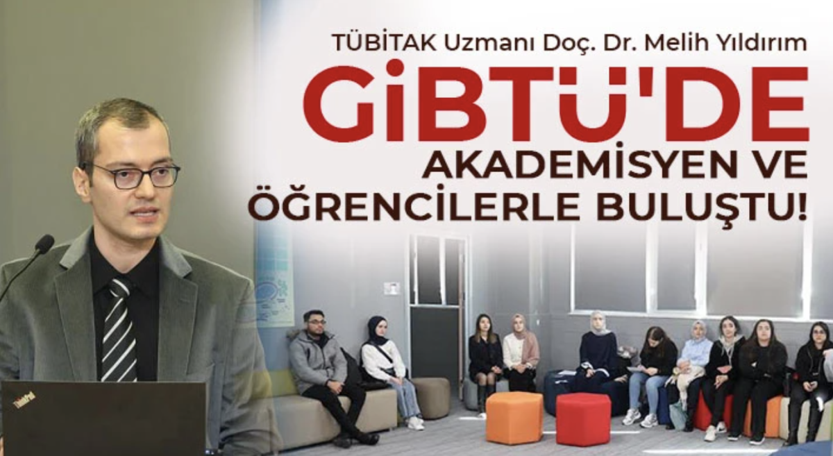 TÜBİTAK Uzmanı Doç. Dr. Melih Yıldırım GİBTÜ 'de Akademisyen ve Öğrencilerle Buluştu!