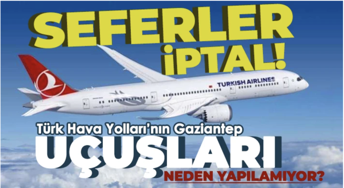 Türk Hava Yolları’nın Gaziantep uçuşları neden yapılamıyor?