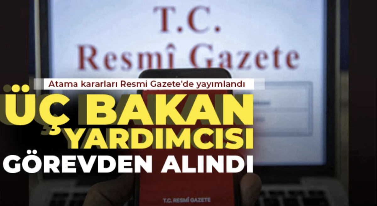 Üç bakan yardımcısı görevden alındı