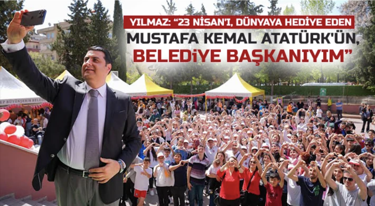 Yılmaz: “23 Nisan'ı, dünyaya hediye eden Mustafa Kemal Atatürk'ün, Belediye Başkanıyım”