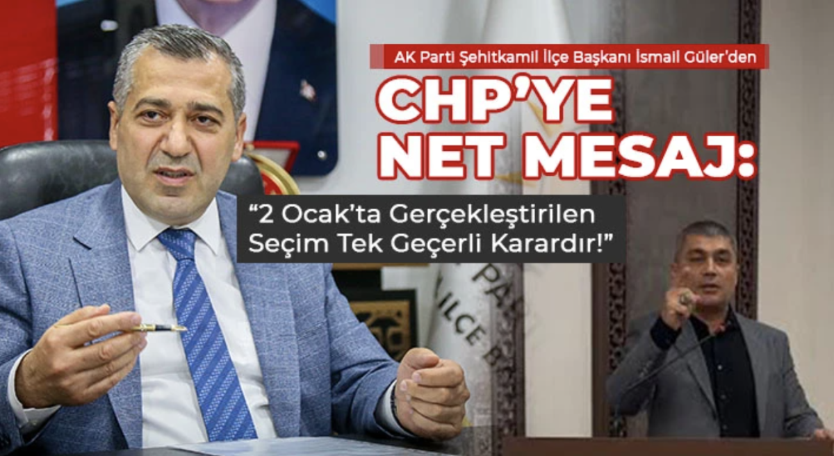 AK Parti Şehitkamil İlçe Başkanı İsmail Güler’den CHP’ye Net Mesaj