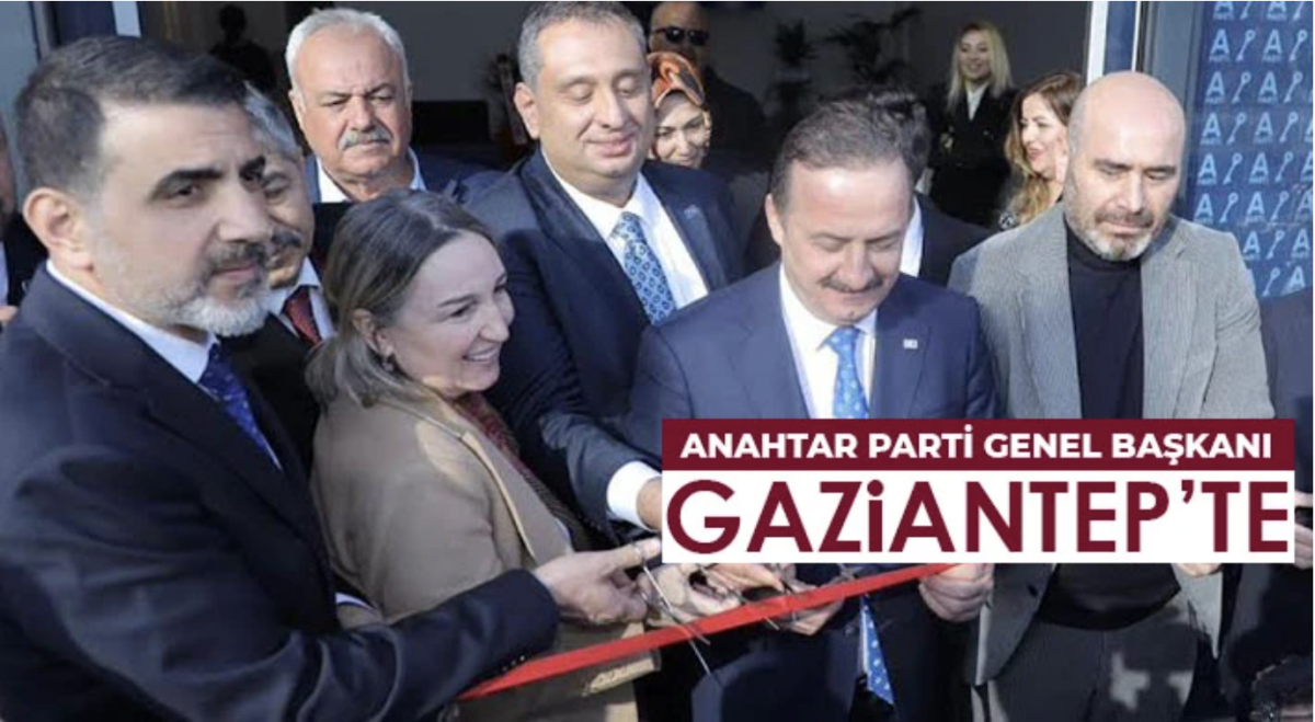 Anahtar Parti Genel Başkanı Gaziantep’te