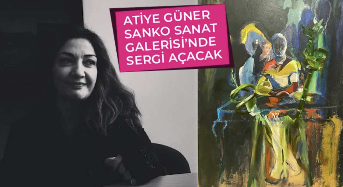 Atiye Güner SANKO Sanat Galerisi’nde sergi açacak