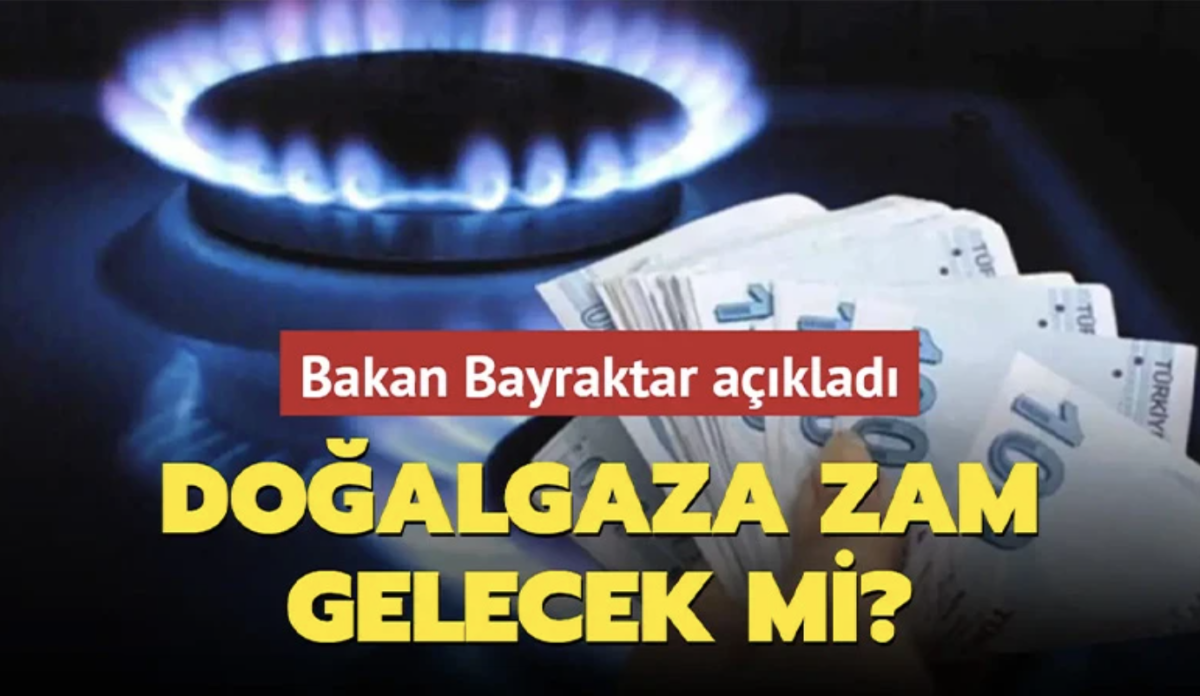 Bakan Bayraktar açıkladı: Doğalgaza zam gelecek mi?