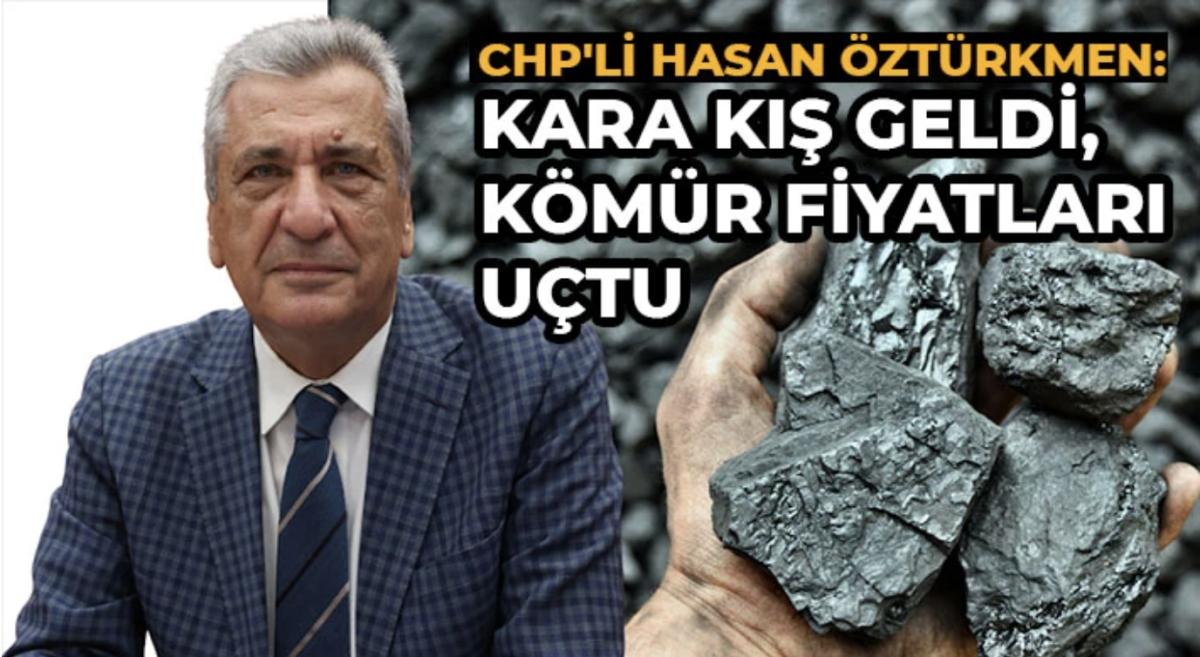  CHP'li Hasan Öztürkmen: Kara kış geldi, kömür fiyatları uçtu