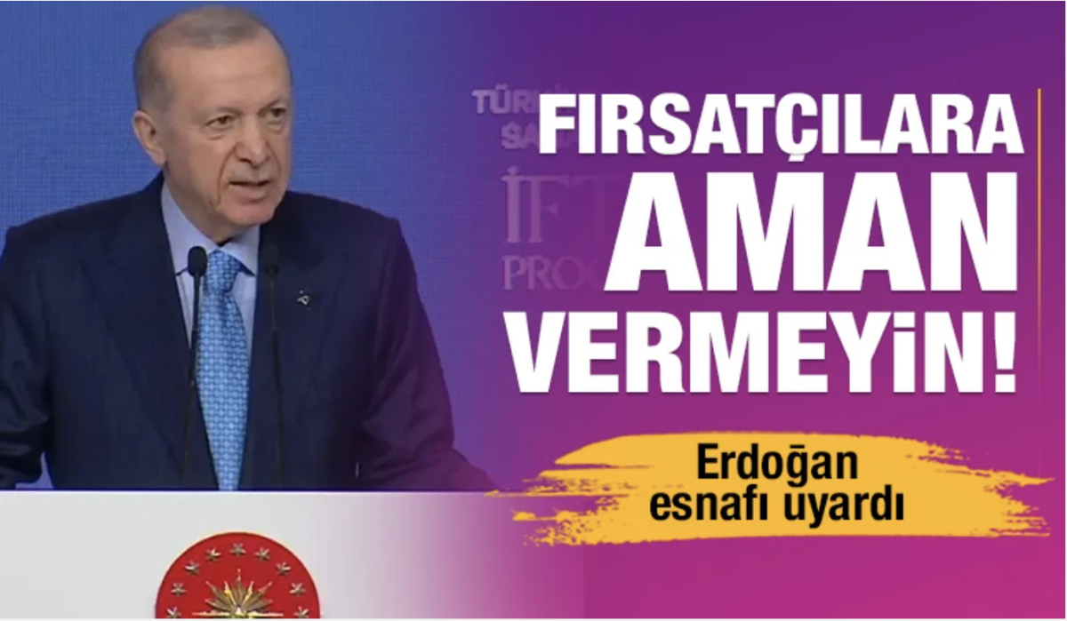 Erdoğan esnafı uyardı: Fırsatçılara aman vermeyin