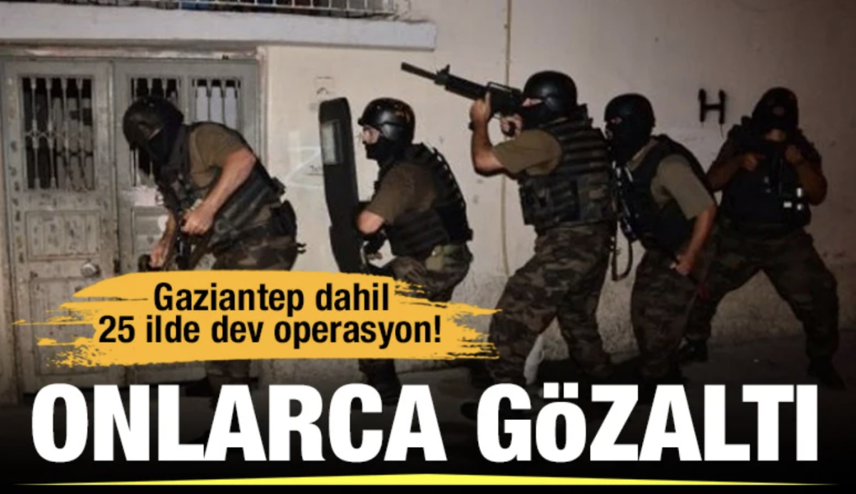 Gaziantep dahil 25 ilde dev operasyon! Onlarca gözaltı